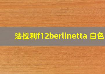 法拉利f12berlinetta 白色